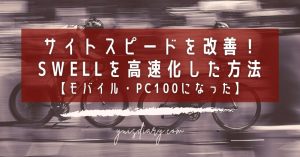 サイトスピードを改善!SWELLを高速化した方法【モバイル・PC100になった】